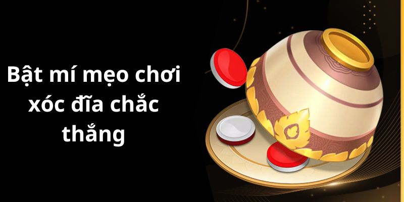 Bật mí mẹo chơi xóc đĩa chắc thắng